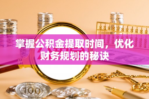 景洪掌握公积金提取时间，优化财务规划的秘诀