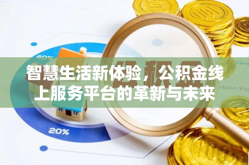 景洪智慧生活新体验，公积金线上服务平台的革新与未来