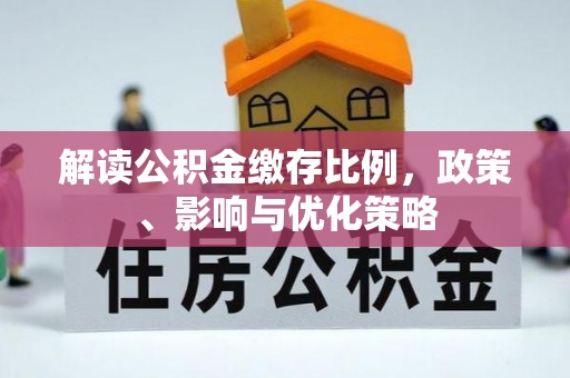 景洪解读公积金缴存比例，政策、影响与优化策略