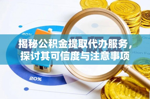 景洪揭秘公积金提取代办服务，探讨其可信度与注意事项