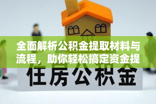 景洪全面解析公积金提取材料与流程，助你轻松搞定资金提取！