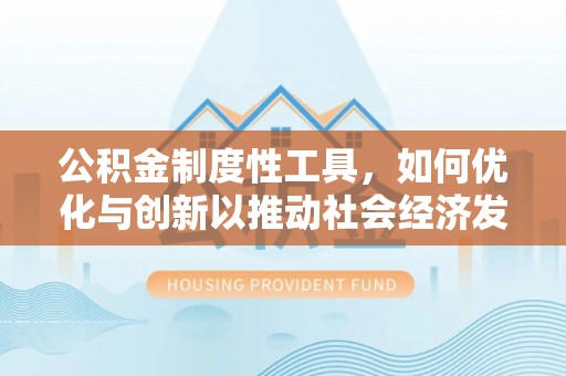 景洪公积金制度性工具，如何优化与创新以推动社会经济发展