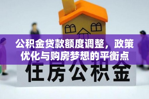 景洪公积金贷款额度调整，政策优化与购房梦想的平衡点