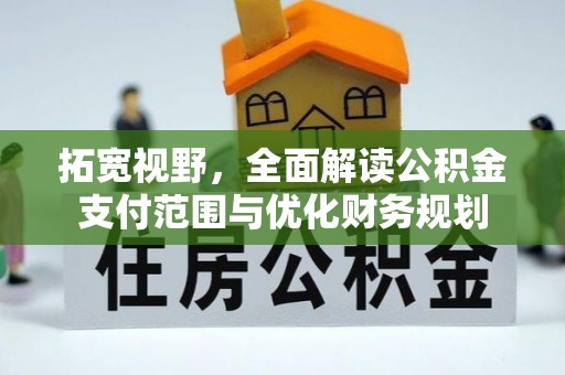 景洪拓宽视野，全面解读公积金支付范围与优化财务规划