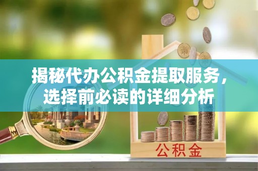 景洪揭秘代办公积金提取服务，选择前必读的详细分析
