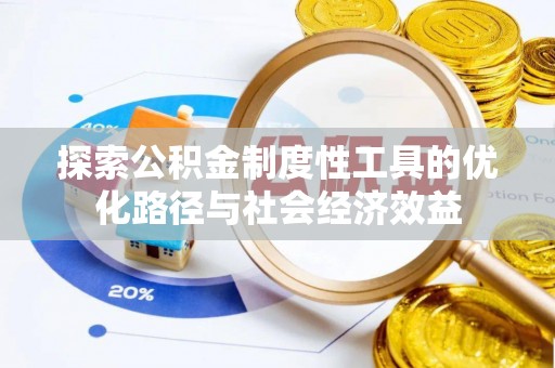 景洪探索公积金制度性工具的优化路径与社会经济效益