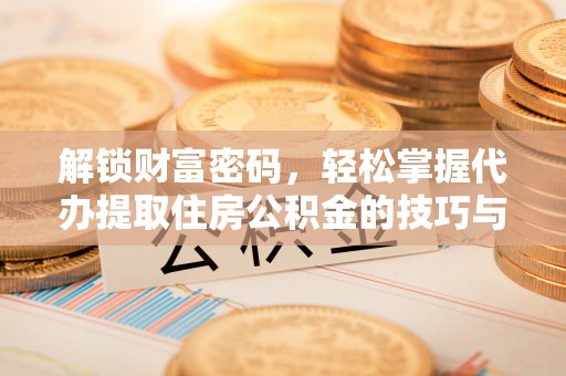 景洪解锁财富密码，轻松掌握代办提取住房公积金的技巧与策略