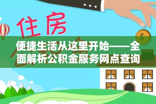 景洪便捷生活从这里开始——全面解析公积金服务网点查询与高效利用