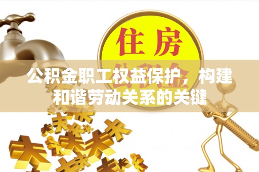 景洪公积金职工权益保护，构建和谐劳动关系的关键