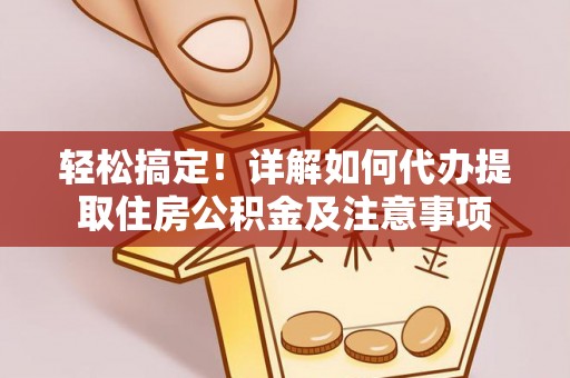 景洪轻松搞定！详解如何代办提取住房公积金及注意事项