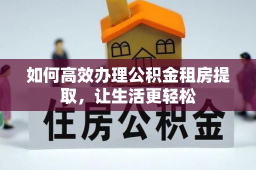 景洪如何高效办理公积金租房提取，让生活更轻松