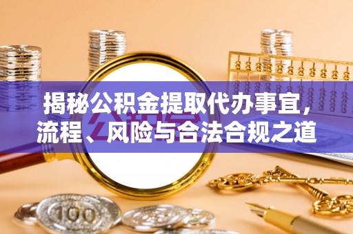 景洪揭秘公积金提取代办事宜，流程、风险与合法合规之道