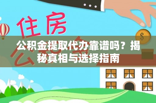 景洪公积金提取代办靠谱吗？揭秘真相与选择指南