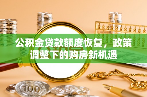 景洪公积金贷款额度恢复，政策调整下的购房新机遇