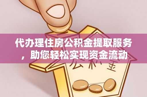 景洪代办理住房公积金提取服务，助您轻松实现资金流动