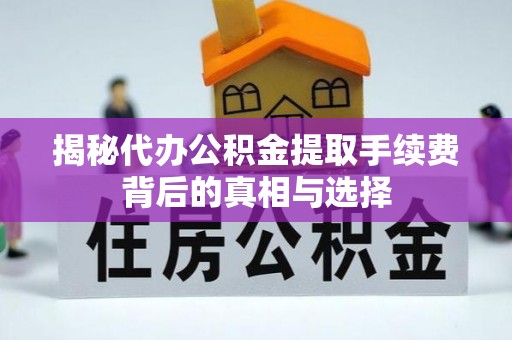 景洪揭秘代办公积金提取手续费背后的真相与选择