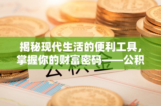 景洪揭秘现代生活的便利工具，掌握你的财富密码——公积金查询方式