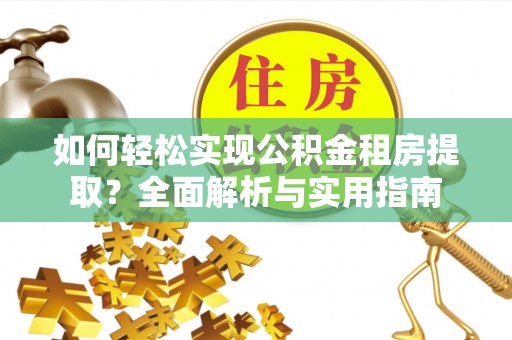 景洪如何轻松实现公积金租房提取？全面解析与实用指南