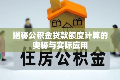 景洪揭秘公积金贷款额度计算的奥秘与实际应用