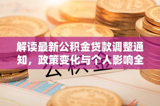 景洪解读最新公积金贷款调整通知，政策变化与个人影响全解析