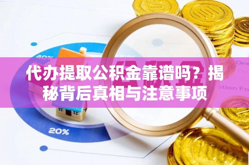 景洪代办提取公积金靠谱吗？揭秘背后真相与注意事项