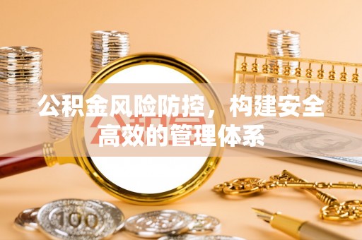 景洪公积金风险防控，构建安全高效的管理体系