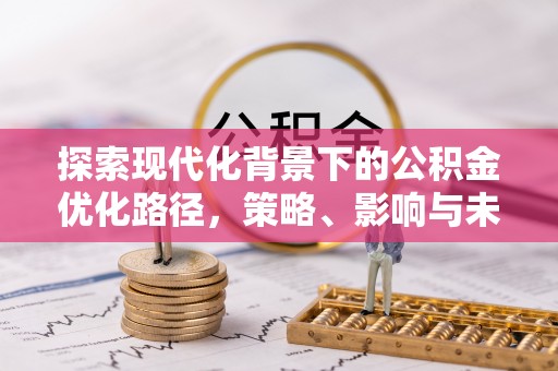 景洪探索现代化背景下的公积金优化路径，策略、影响与未来展望