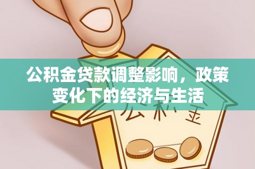 景洪公积金贷款调整影响，政策变化下的经济与生活