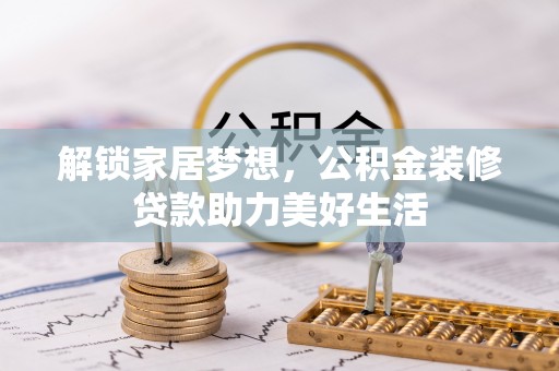 景洪解锁家居梦想，公积金装修贷款助力美好生活