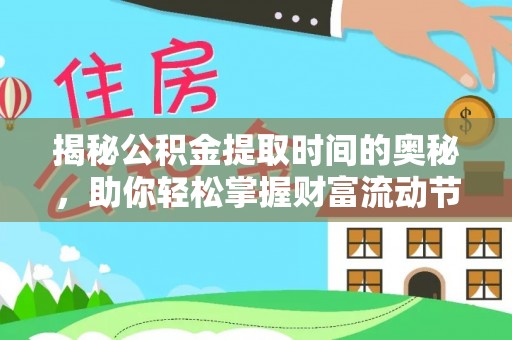 景洪揭秘公积金提取时间的奥秘，助你轻松掌握财富流动节奏
