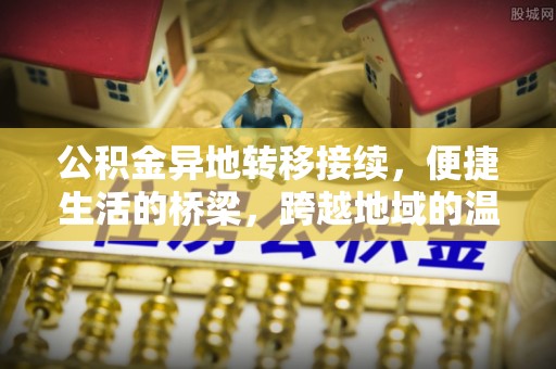 景洪公积金异地转移接续，便捷生活的桥梁，跨越地域的温暖保障