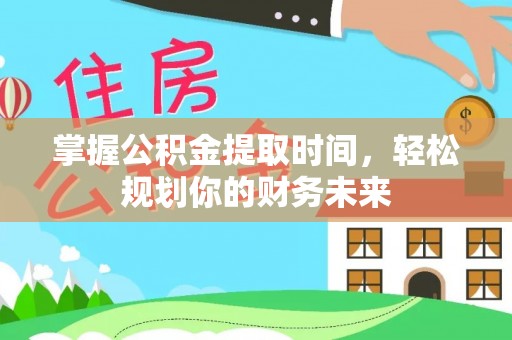 景洪掌握公积金提取时间，轻松规划你的财务未来