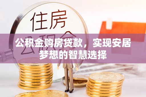 景洪公积金购房贷款，实现安居梦想的智慧选择