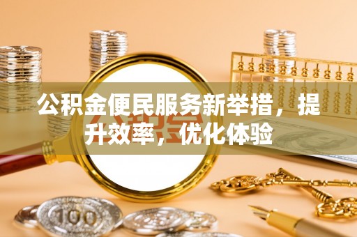 景洪公积金便民服务新举措，提升效率，优化体验