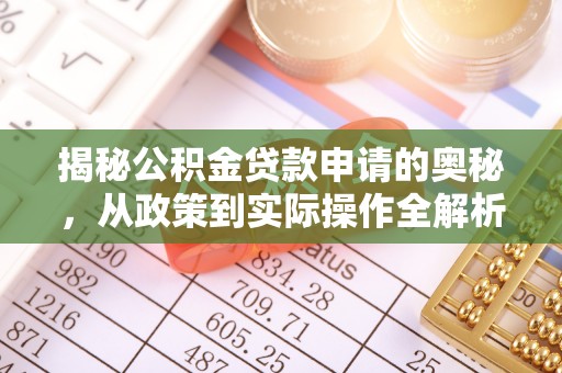 景洪揭秘公积金贷款申请的奥秘，从政策到实际操作全解析
