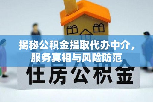 景洪揭秘公积金提取代办中介，服务真相与风险防范