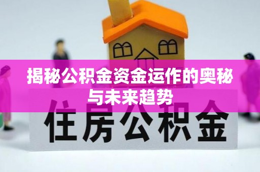 景洪揭秘公积金资金运作的奥秘与未来趋势
