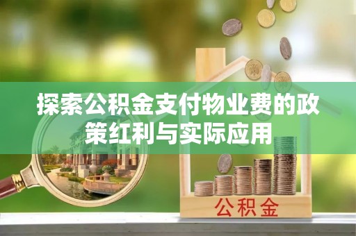 景洪探索公积金支付物业费的政策红利与实际应用