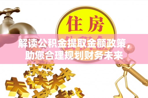 景洪解读公积金提取金额政策，助您合理规划财务未来