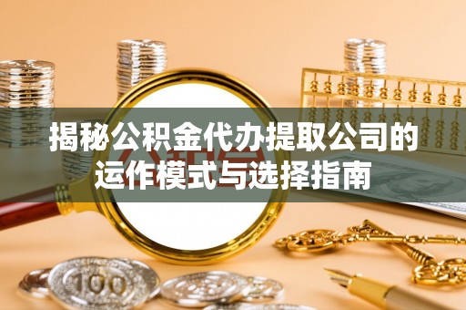 景洪揭秘公积金代办提取公司的运作模式与选择指南